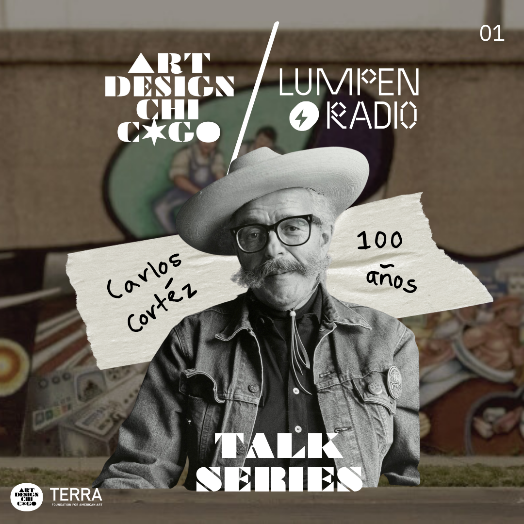Graphic featuring portrait of Carlos Cortéz wearing a hat, glasses, denim jacket, and large mustache. Accompanied by Art Design Chicago and Lumpen Radio logos and text that says, "Carlos Cortéz 100 AÑOS" and "Talk Series."