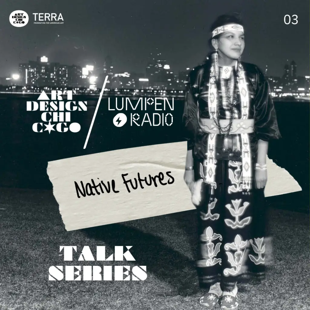 Graphic featuring a figure in traditional native dress standing in front of Chicago's skyline at night. Accompanied by Art Design Chicago and Lumpen Radio logos and text that says, "Native Futures" and "Talk Series."