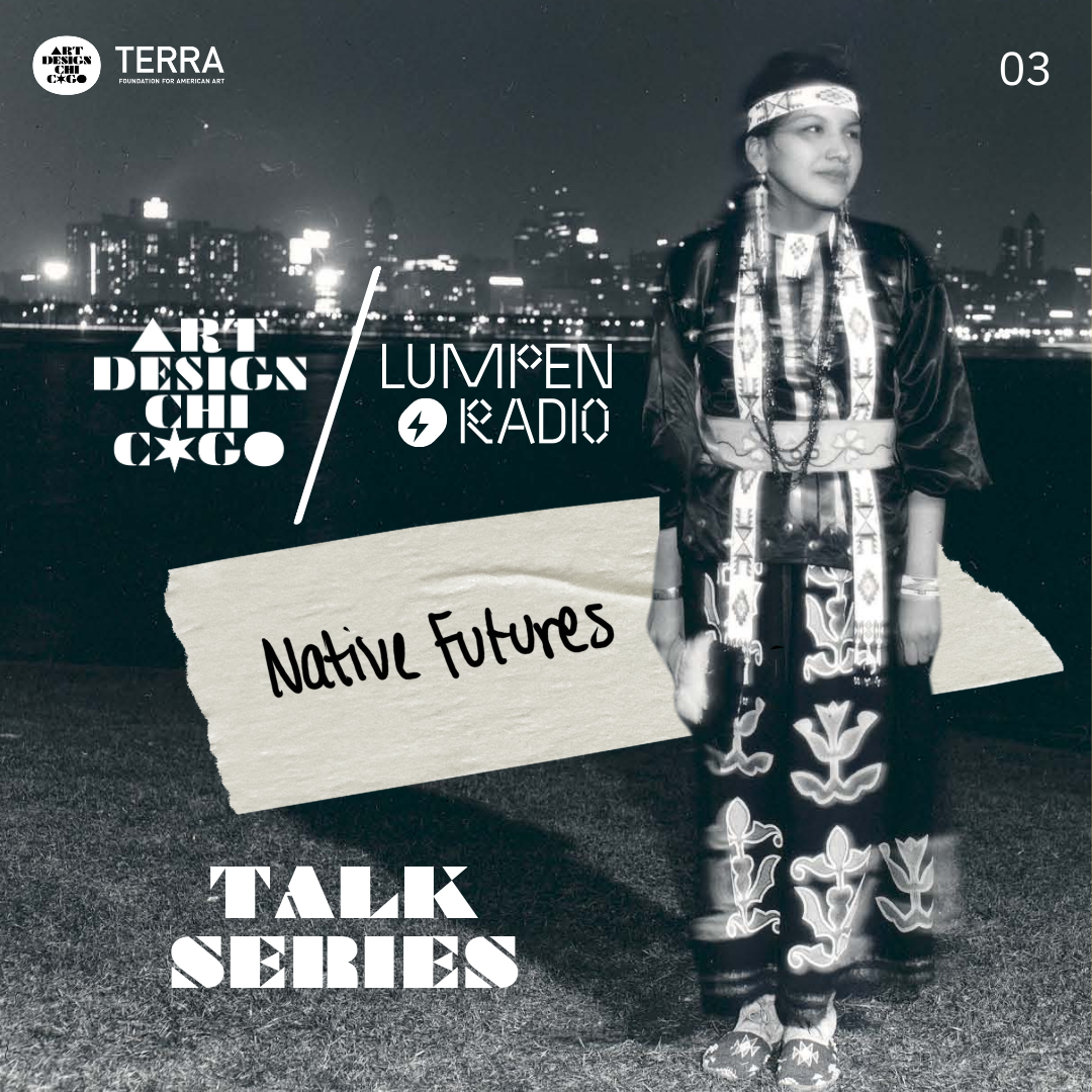 Graphic featuring a figure in traditional native dress standing in front of Chicago's skyline at night. Accompanied by Art Design Chicago and Lumpen Radio logos and text that says, "Native Futures" and "Talk Series."