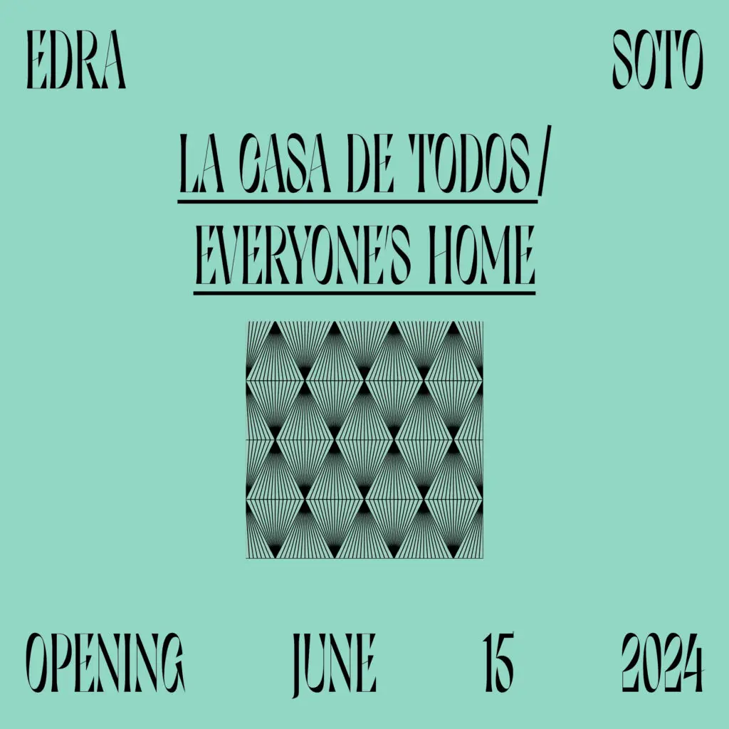 Black text on a mint green background with a geometric black design in center. Text reads " Edra Soto: La Casa De Todos opening June 15, 2024."